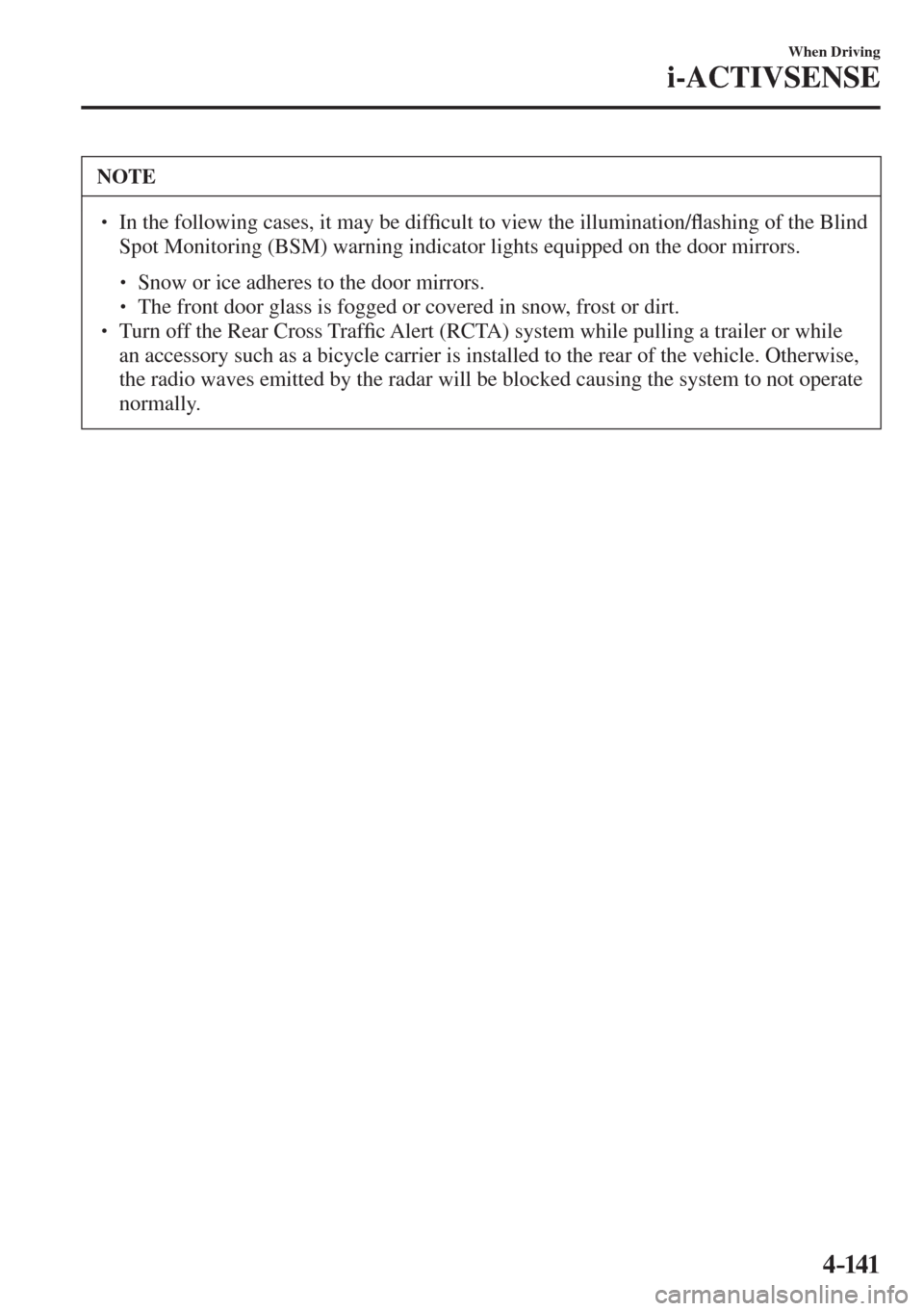 MAZDA MODEL CX-3 2017  Owners Manual - RHD (UK, Australia) (in English) 4–141
When Driving
i-ACTIVSENSE
 NOTE
� � ��  In the following cases, it may be dif�¿ cult to view the illumination/�À ashing of the Blind 
Spot Monitoring (BSM) warning indicator lights equipp