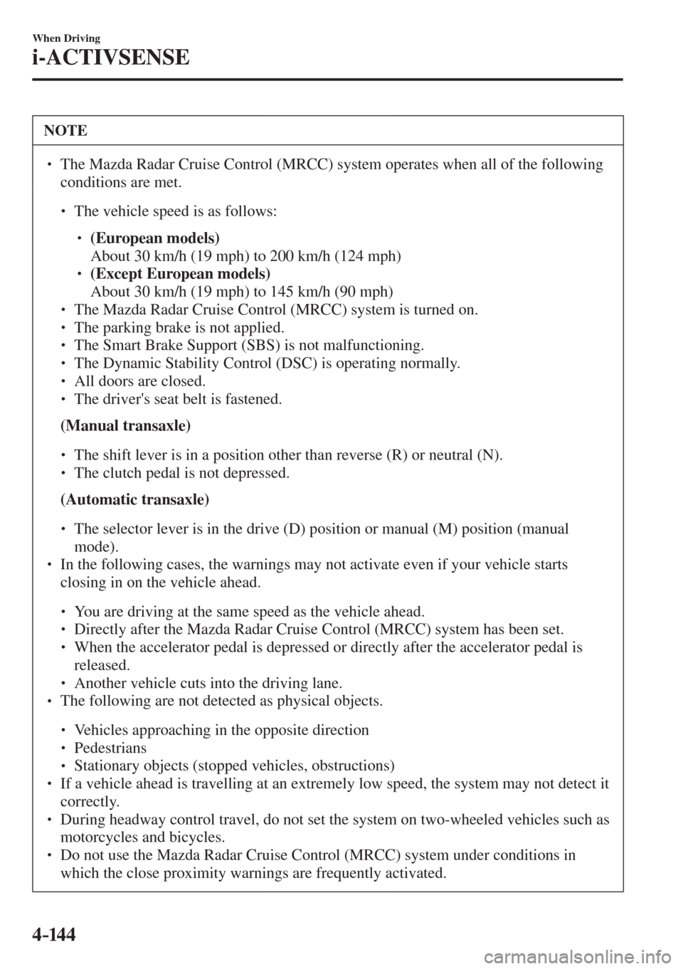 MAZDA MODEL CX-3 2017  Owners Manual - RHD (UK, Australia) (in English) 4–14 4
When Driving
i-ACTIVSENSE
 NOTE
� � ��  The Mazda Radar Cruise Control (MRCC) system operates when all of the following 
conditions are met. 
 � �
�
�
� ��  The vehicle speed is as f