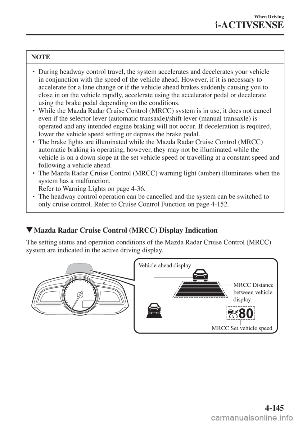 MAZDA MODEL CX-3 2017  Owners Manual - RHD (UK, Australia) (in English) 4–14 5
When Driving
i-ACTIVSENSE
 NOTE
� � ��  During headway control travel, the system accelerates and decelerates your vehicle 
in conjunction with the speed of the vehicle ahead. However, if 
