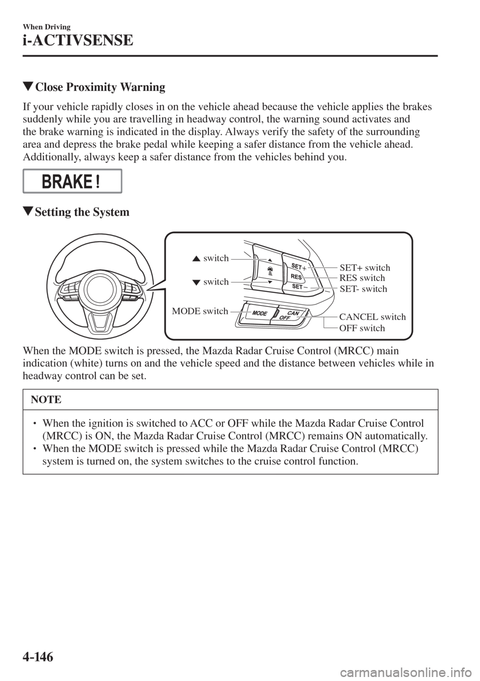 MAZDA MODEL CX-3 2017  Owners Manual - RHD (UK, Australia) (in English) 4–14 6
When Driving
i-ACTIVSENSE
          Close  Proximity  Warning
            If your vehicle rapidly closes in on the vehicle ahead because the vehicle applies the brakes 
suddenly while you are