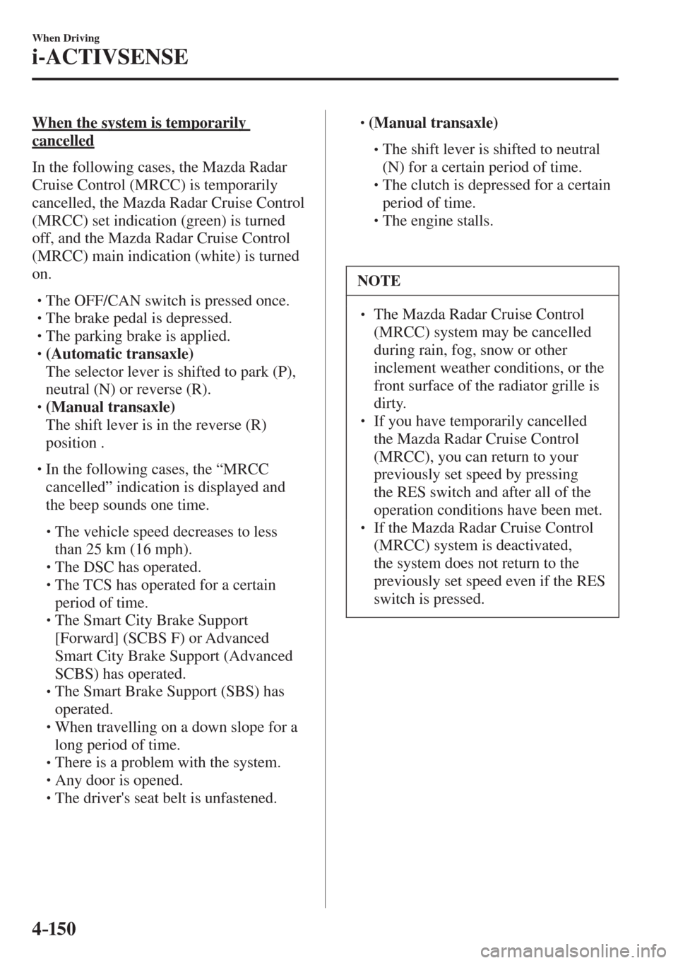 MAZDA MODEL CX-3 2017  Owners Manual - RHD (UK, Australia) (in English) 4–150
When Driving
i-ACTIVSENSE
  When the system is temporarily 
cancelled
    In the following cases, the Mazda Radar 
Cruise Control (MRCC) is temporarily 
cancelled, the Mazda Radar Cruise Contr