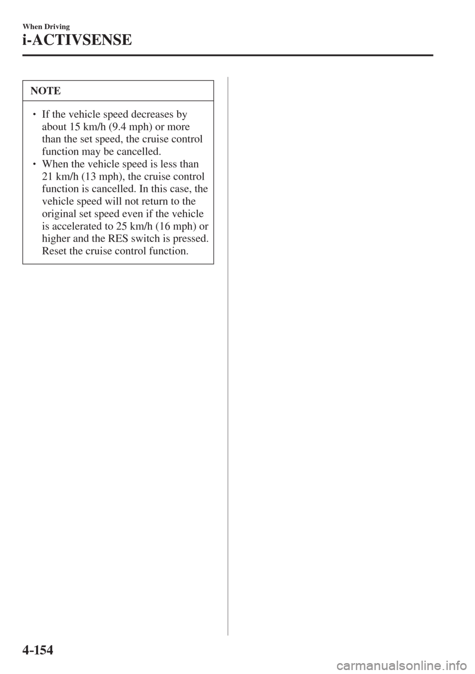 MAZDA MODEL CX-3 2017  Owners Manual - RHD (UK, Australia) (in English) 4–154
When Driving
i-ACTIVSENSE
 NOTE
� � ��  If the vehicle speed decreases by 
about 15 km/h (9.4 mph) or more 
than the set speed, the cruise control 
function may be cancelled. 
� � ��  Wh