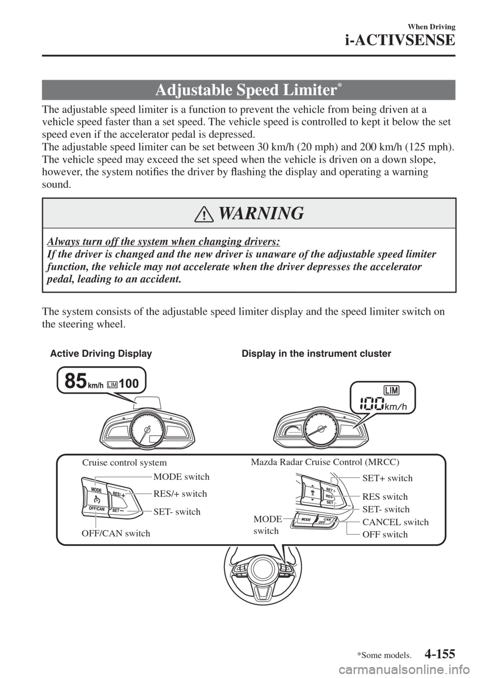 MAZDA MODEL CX-3 2017  Owners Manual - RHD (UK, Australia) (in English) 4–155
When Driving
i-ACTIVSENSE
*Some models.
 Adjustable Speed Limiter * 
              The adjustable speed limiter is a function to prevent the vehicle from being driven at a 
vehicle speed faste