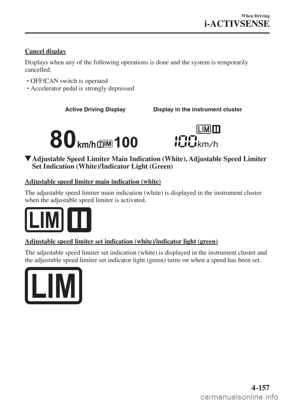 MAZDA MODEL CX-3 2017  Owners Manual - RHD (UK, Australia) (in English) 4–157
When Driving
i-ACTIVSENSE
  Cancel  display
    Displays when any of the following operations is done and the system is temporarily 
cancelled.
  � �
�
�
� ��  OFF/CAN  switch is operate