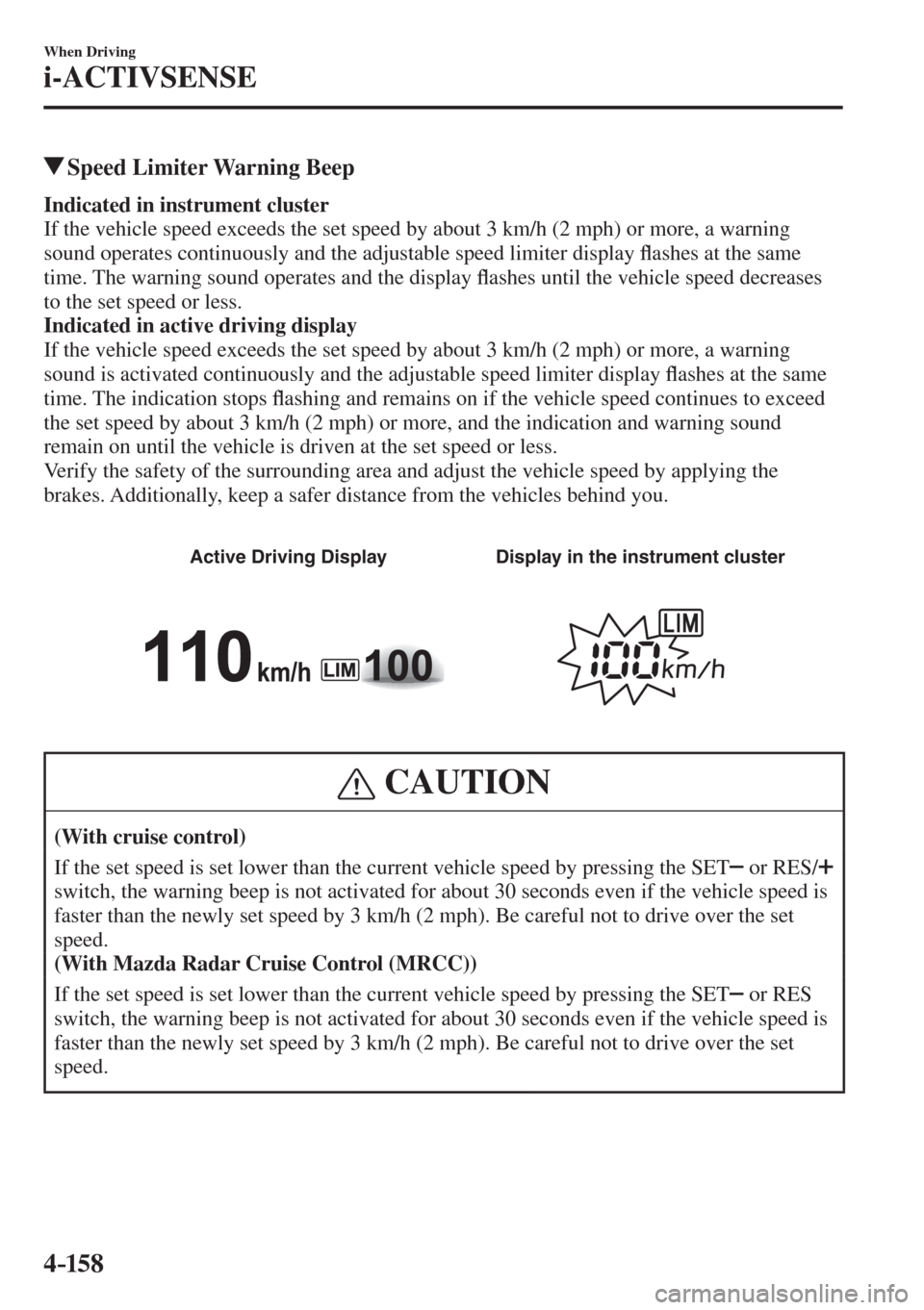 MAZDA MODEL CX-3 2017  Owners Manual - RHD (UK, Australia) (in English) 4–158
When Driving
i-ACTIVSENSE
          Speed Limiter Warning Beep
              Indicated in instrument cluster 
  If the vehicle speed exceeds the set speed by about 3 km/h (2 mph) or more, a wa