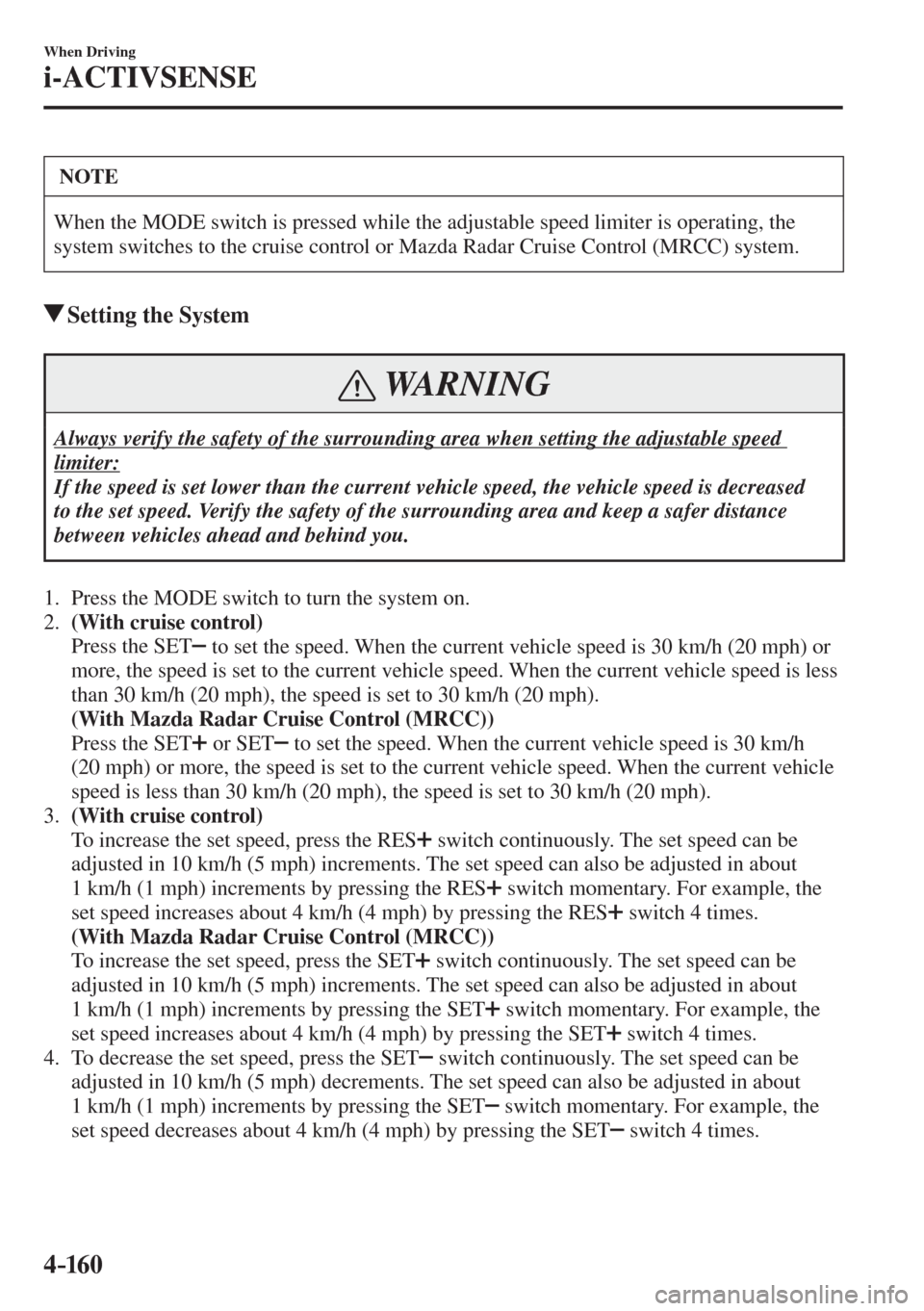 MAZDA MODEL CX-3 2017  Owners Manual - RHD (UK, Australia) (in English) 4–160
When Driving
i-ACTIVSENSE
 NOTE
 When the MODE switch is pressed while the adjustable speed limiter is operating, the 
system switches to the cruise control or Mazda Radar Cruise Control (MRCC