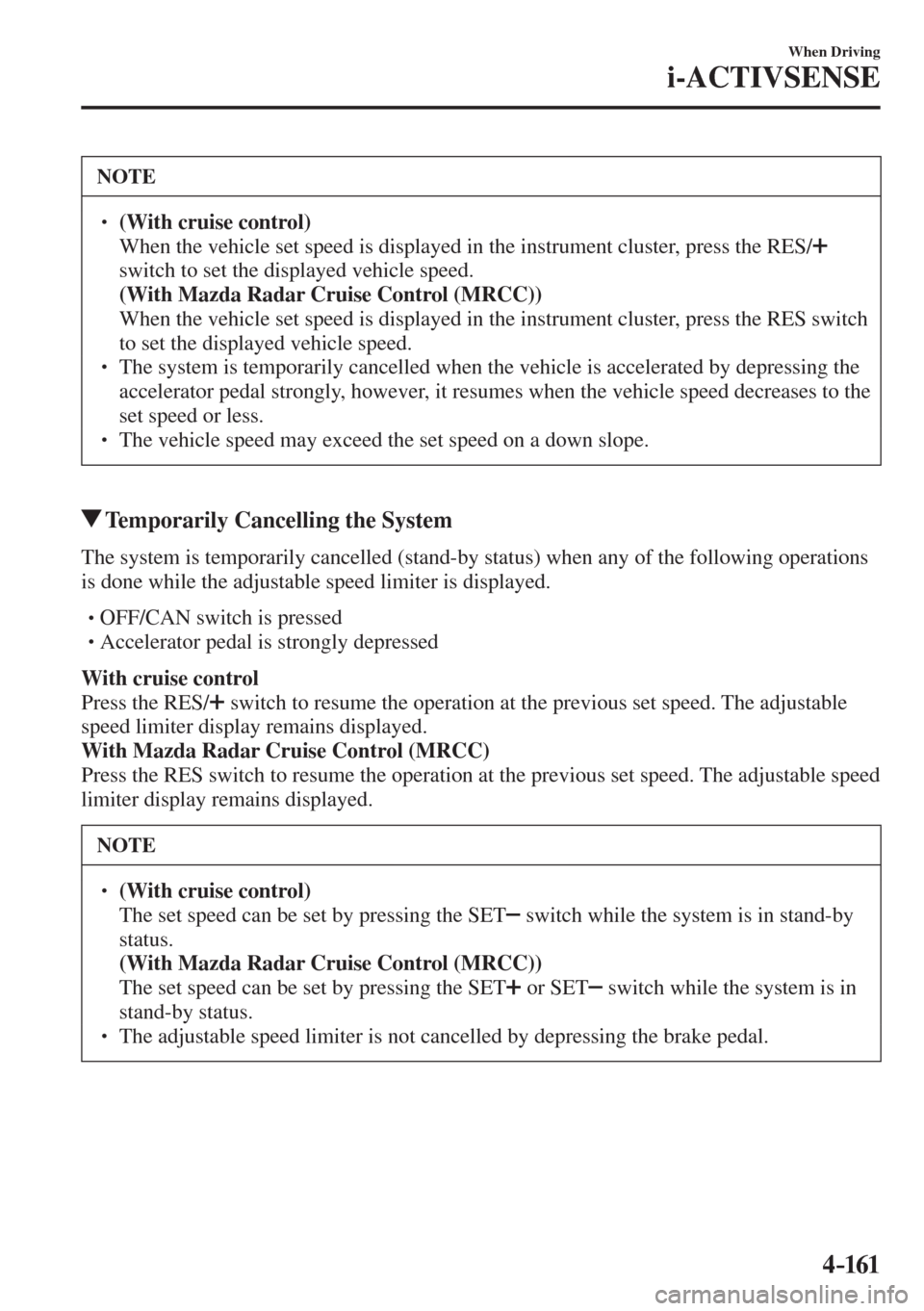 MAZDA MODEL CX-3 2017  Owners Manual - RHD (UK, Australia) (in English) 4–161
When Driving
i-ACTIVSENSE
 NOTE
� � ��  (With cruise control)  �  When the vehicle set speed is displayed in the instrument cluster, press the  RES /   
switch to set the displayed vehicle