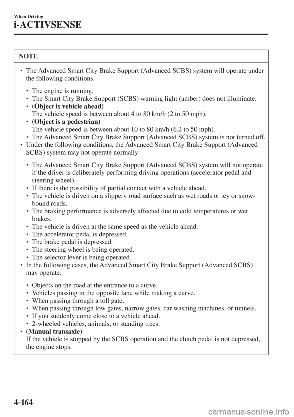 MAZDA MODEL CX-3 2017  Owners Manual - RHD (UK, Australia) (in English) 4–16 4
When Driving
i-ACTIVSENSE
 NOTE
� � ��  The Advanced Smart City Brake Support (Advanced SCBS) system will operate under 
the following conditions. 
 � �
�
�
� ��  The engine is runni