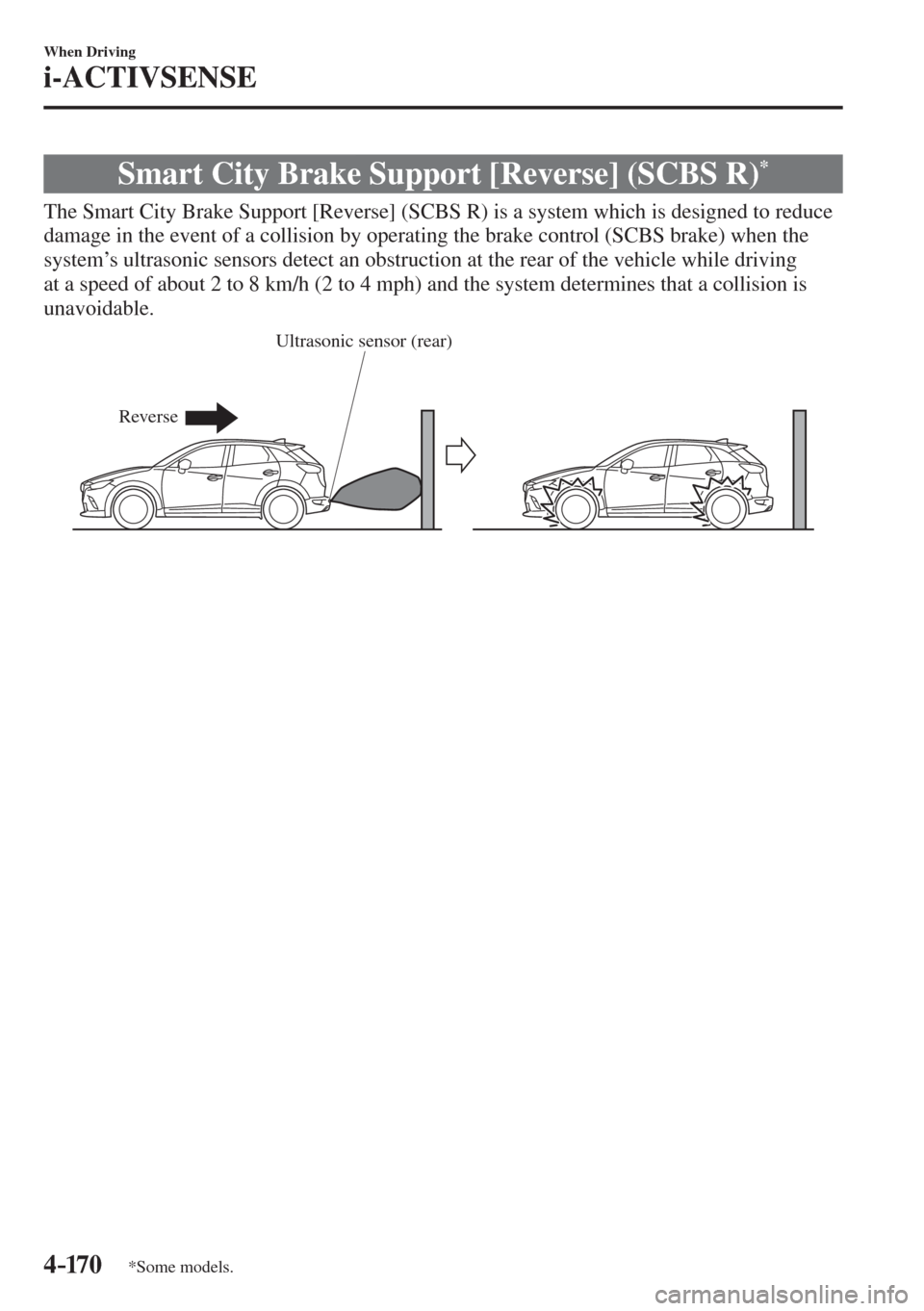 MAZDA MODEL CX-3 2017  Owners Manual - RHD (UK, Australia) (in English) 4–170
When Driving
i-ACTIVSENSE
*Some models.
 Smart City Brake Support [Reverse] (SCBS R) * 
              The Smart City Brake Support [Reverse] (SCBS R) is a system which is designed to reduce 
d