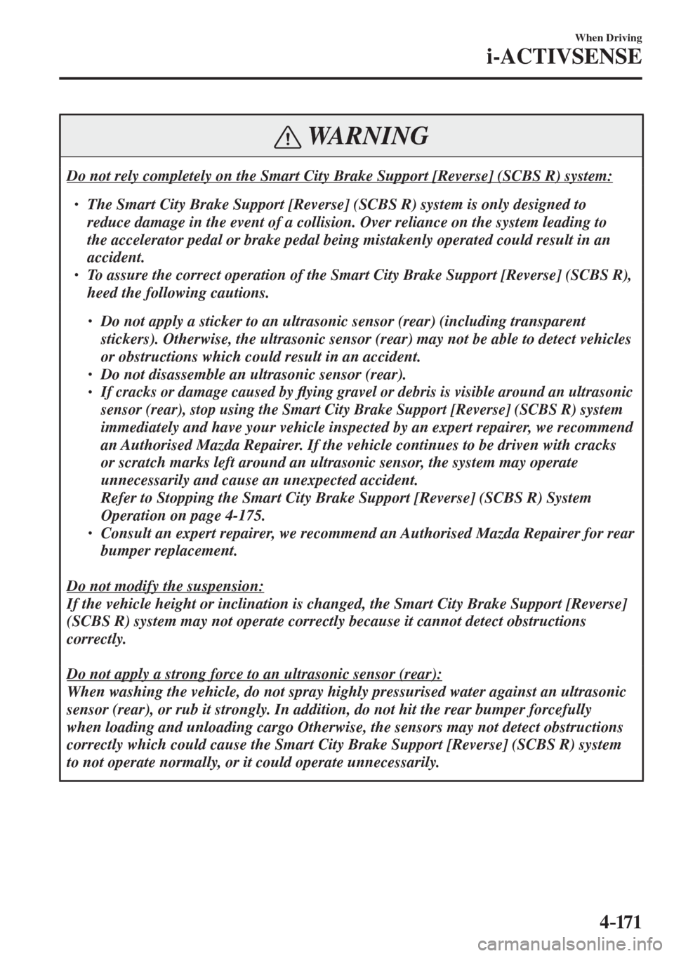 MAZDA MODEL CX-3 2017  Owners Manual - RHD (UK, Australia) (in English) 4–171
When Driving
i-ACTIVSENSE
 WARNING
 Do not rely completely on the Smart City Brake Support [Reverse] (SCBS R) system:  � �
� ��  The Smart City Brake Support [Reverse] (SCBS R) system is o