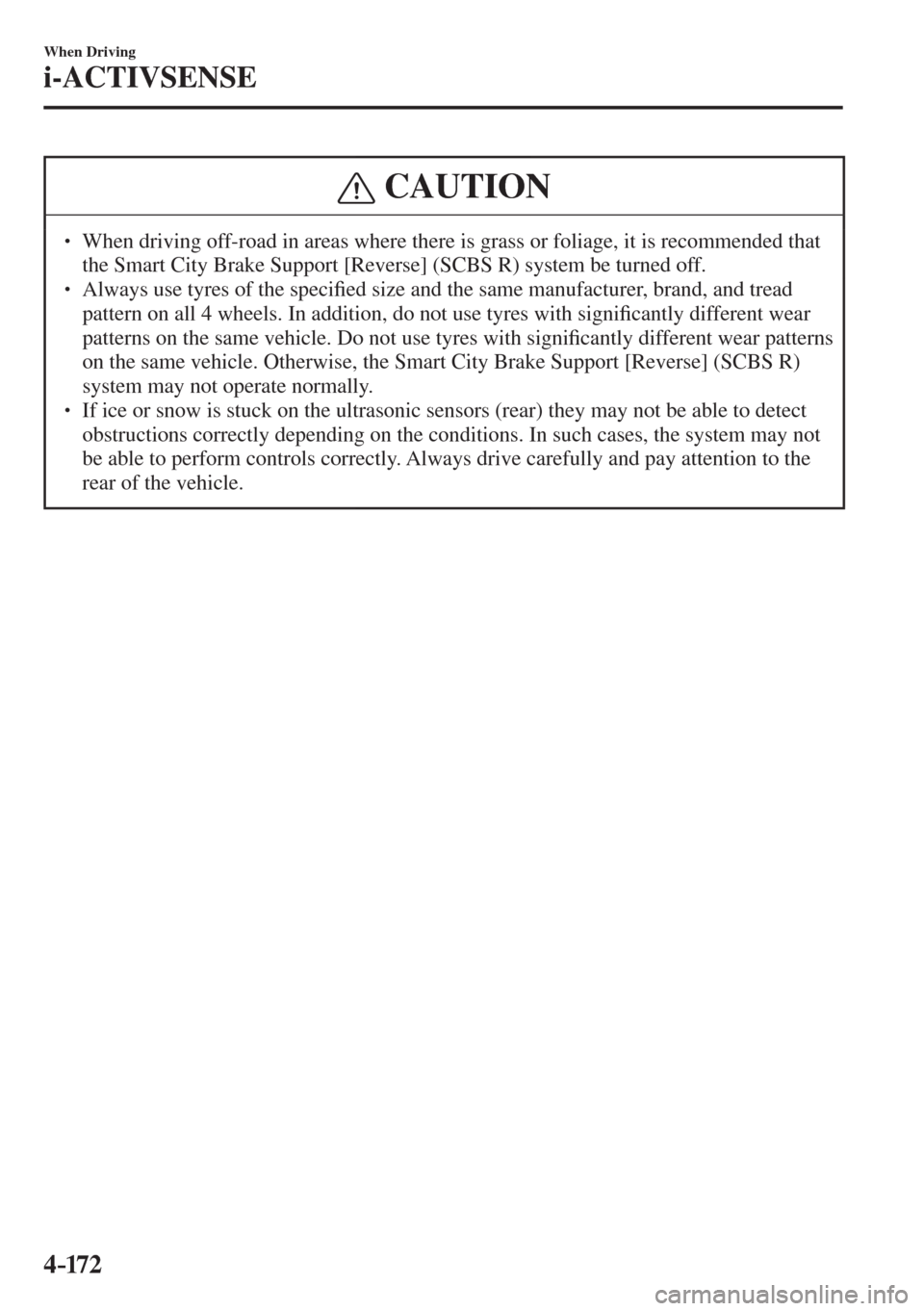 MAZDA MODEL CX-3 2017  Owners Manual - RHD (UK, Australia) (in English) 4–172
When Driving
i-ACTIVSENSE
 CAUTION
� � ��  When driving off-road in areas where there is grass or foliage, it is recommended that 
the Smart City Brake Support [Reverse] (SCBS R) system be 