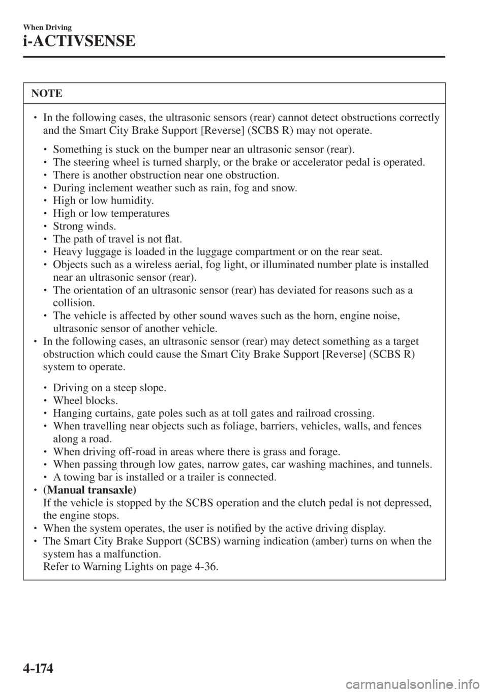 MAZDA MODEL CX-3 2017  Owners Manual - RHD (UK, Australia) (in English) 4–174
When Driving
i-ACTIVSENSE
 NOTE
� � ��  In the following cases, the ultrasonic sensors (rear) cannot detect obstructions correctly 
and the Smart City Brake Support [Reverse] (SCBS R) may n