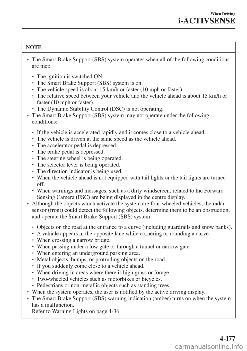 MAZDA MODEL CX-3 2017  Owners Manual - RHD (UK, Australia) (in English) 4–17 7
When Driving
i-ACTIVSENSE
 NOTE
� � ��  The Smart Brake Support (SBS) system operates when all of the following conditions 
are met: 
 � �
�
�
� ��  The ignition is switched ON.�
�