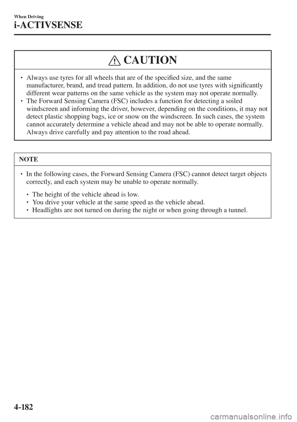 MAZDA MODEL CX-3 2017  Owners Manual - RHD (UK, Australia) (in English) 4–182
When Driving
i-ACTIVSENSE
 CAUTION
� � ��  Always use tyres for all wheels that are of the speci�¿ ed size, and the same 
manufacturer, brand, and tread pattern. In addition, do not use ty