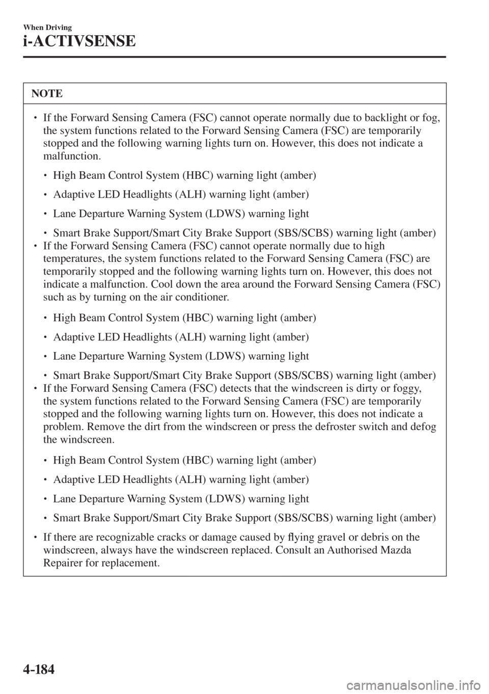 MAZDA MODEL CX-3 2017  Owners Manual - RHD (UK, Australia) (in English) 4–184
When Driving
i-ACTIVSENSE
 NOTE
� � ��  If the Forward Sensing Camera (FSC) cannot operate normally due to backlight or fog, 
the system functions related to the Forward Sensing Camera (FSC