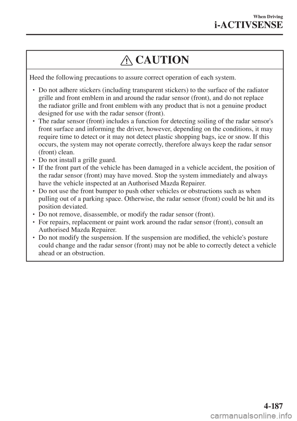 MAZDA MODEL CX-3 2017  Owners Manual - RHD (UK, Australia) (in English) 4–187
When Driving
i-ACTIVSENSE
 CAUTION
 Heed the following precautions to assure correct operation of each system.  � �
� ��  Do not adhere stickers (including transparent stickers) to the sur
