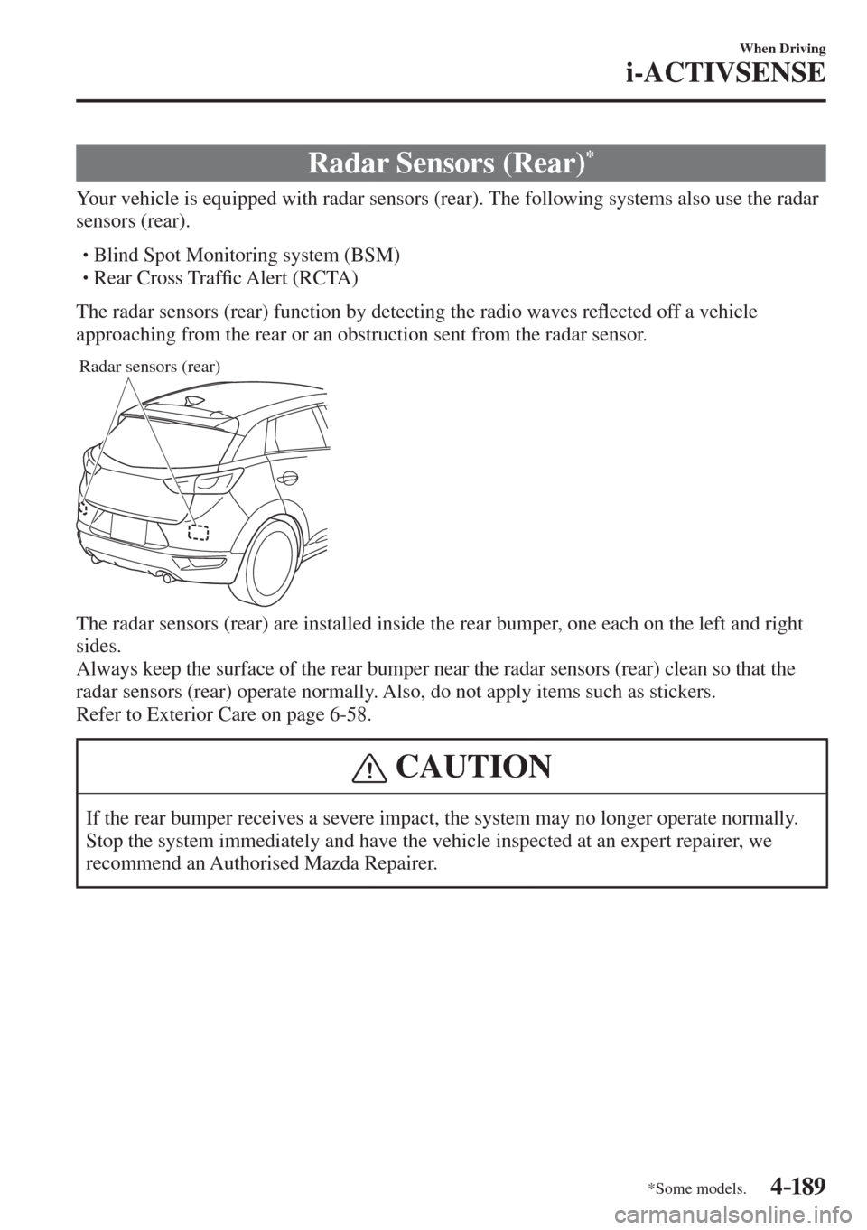 MAZDA MODEL CX-3 2017  Owners Manual - RHD (UK, Australia) (in English) 4–189
When Driving
i-ACTIVSENSE
*Some models.
 Radar Sensors (Rear) * 
              Your  vehicle  is  equipped  with  radar  sensors  (rear).  The  following  systems  also  use  the  radar 
senso