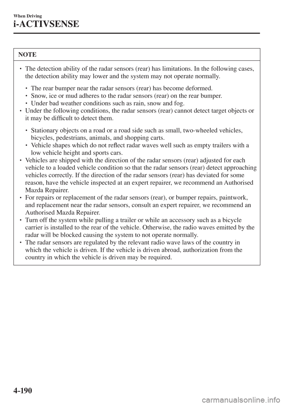 MAZDA MODEL CX-3 2017  Owners Manual - RHD (UK, Australia) (in English) 4–190
When Driving
i-ACTIVSENSE
 NOTE
� � ��  The detection ability of the radar sensors (rear) has limitations. In the following cases, 
the detection ability may lower and the system may not op