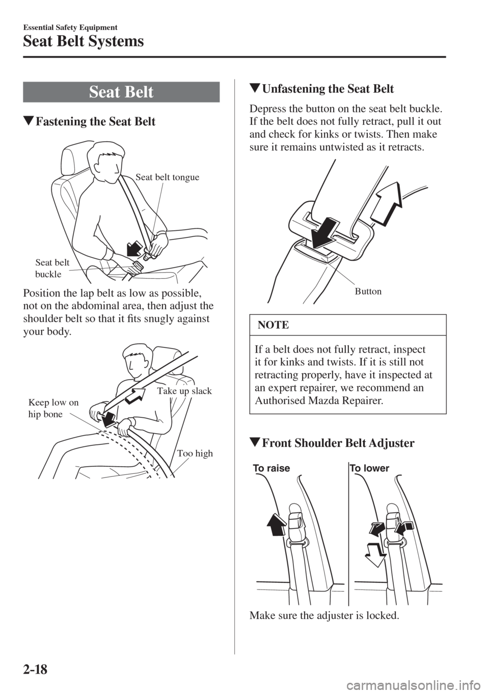 MAZDA MODEL CX-3 2017   - RHD (UK, Australia) (in English) Owners Guide 2–18
Essential Safety Equipment
Seat Belt Systems
 Seat  Belt
                   Fastening the Seat Belt
   
Seat belt 
buckleSeat belt tongue
 
  Position the lap belt as low as possible, 
not on t