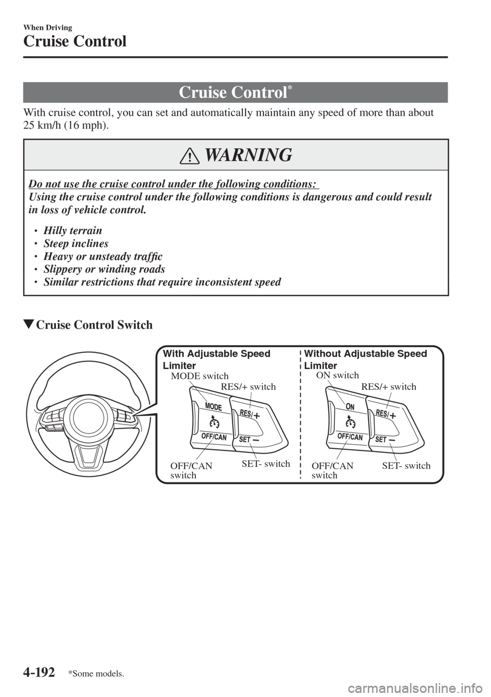 MAZDA MODEL CX-3 2017  Owners Manual - RHD (UK, Australia) (in English) 4–192
When Driving
Cruise Control
*Some models.
      Cruise  Control * 
            With cruise control, you can set and automatically maintain any speed of more than about 
25 km/h (16 mph).
 WARN