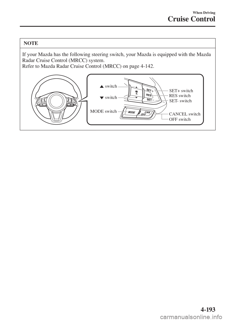MAZDA MODEL CX-3 2017  Owners Manual - RHD (UK, Australia) (in English) 4–193
When Driving
Cruise Control
 NOTE
 If your Mazda has the following steering switch, your Mazda is equipped with the Mazda 
Radar Cruise Control (MRCC) system. 
 Refer to Mazda Radar Cruise Con