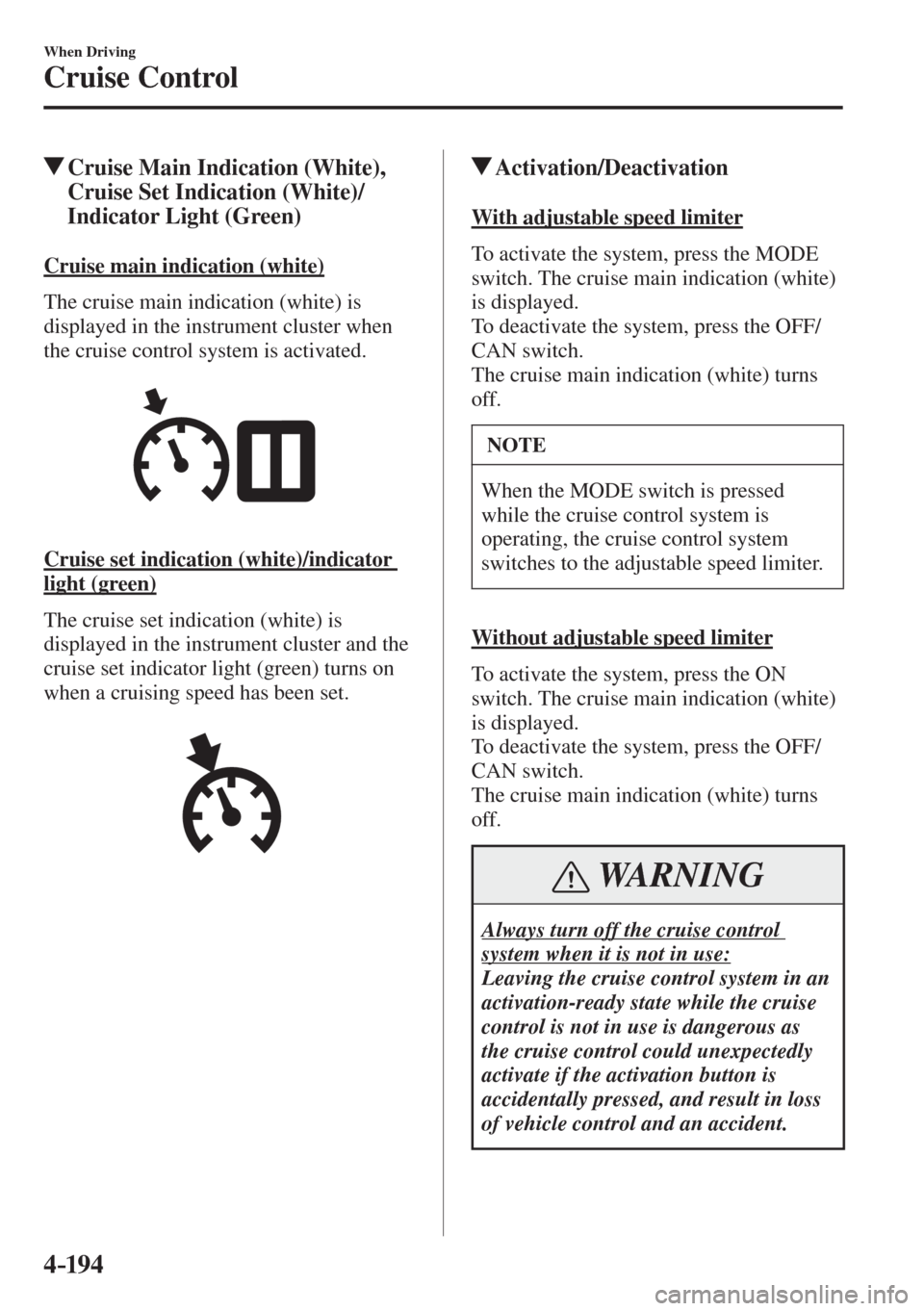 MAZDA MODEL CX-3 2017  Owners Manual - RHD (UK, Australia) (in English) 4–194
When Driving
Cruise Control
          Cruise Main Indication (White), 
Cruise Set Indication (White)/
Indicator Light (Green)
              C r u i s e   m a i n   i n d i c a t i o n   ( w h 