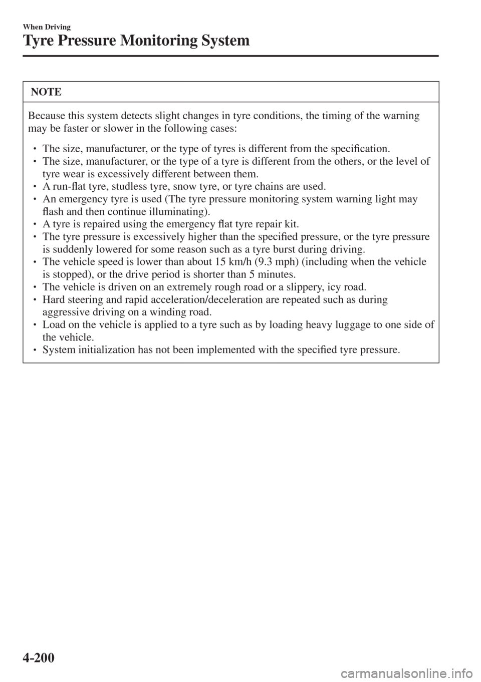MAZDA MODEL CX-3 2017  Owners Manual - RHD (UK, Australia) (in English) 4–200
When Driving
Tyre Pressure Monitoring System
 NOTE
 Because this system detects slight changes in tyre conditions, the timing of the warning 
may be faster or slower in the following cases: 
 