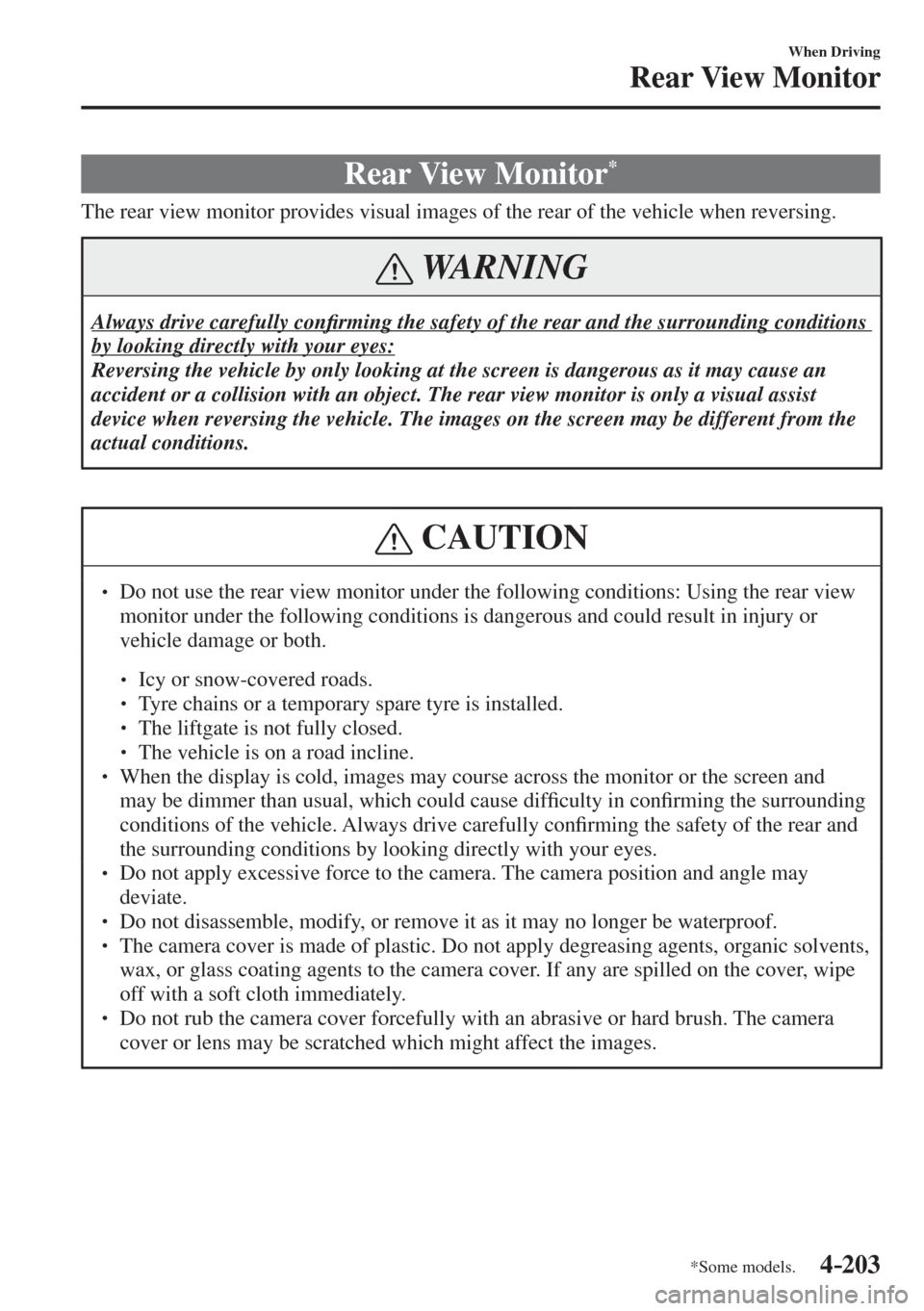 MAZDA MODEL CX-3 2017  Owners Manual - RHD (UK, Australia) (in English) 4–203
When Driving
Rear View Monitor
*Some models.
      Rear  View  Monitor * 
            The rear view monitor provides visual images of the rear of the vehicle when reversing.
 WARNING
 Always d