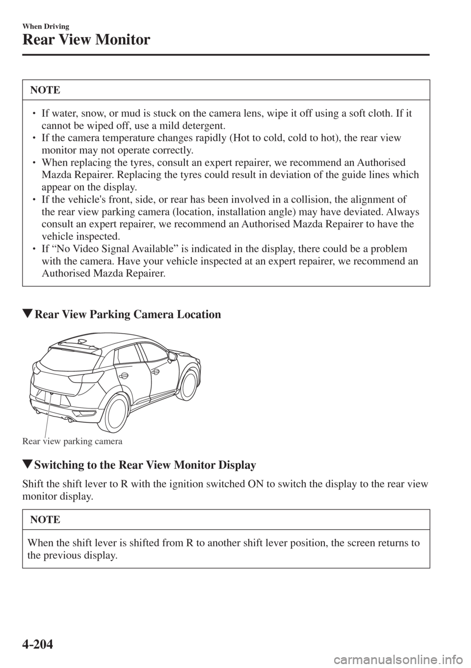 MAZDA MODEL CX-3 2017  Owners Manual - RHD (UK, Australia) (in English) 4–204
When Driving
Rear View Monitor
 NOTE
� � ��  If water, snow, or mud is stuck on the camera lens, wipe it off using a soft cloth. If it 
cannot be wiped off, use a mild detergent. 
� � ��