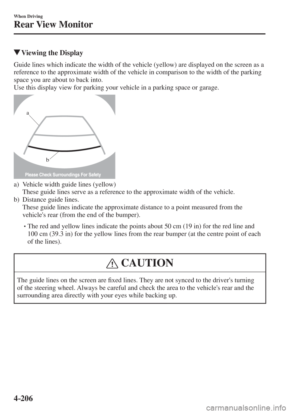 MAZDA MODEL CX-3 2017  Owners Manual - RHD (UK, Australia) (in English) 4–206
When Driving
Rear View Monitor
          Viewing the Display
            Guide lines which indicate the width of the vehicle (yellow) are displayed on the screen as a 
reference to the approxi