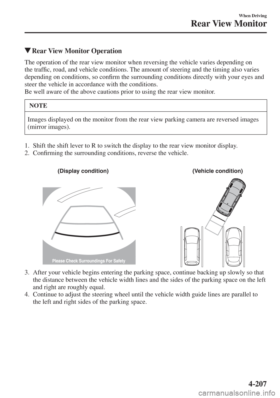 MAZDA MODEL CX-3 2017  Owners Manual - RHD (UK, Australia) (in English) 4–207
When Driving
Rear View Monitor
          Rear View Monitor Operation
            The operation of the rear view monitor when reversing the vehicle varies depending on 
the traf�¿ c, road, and