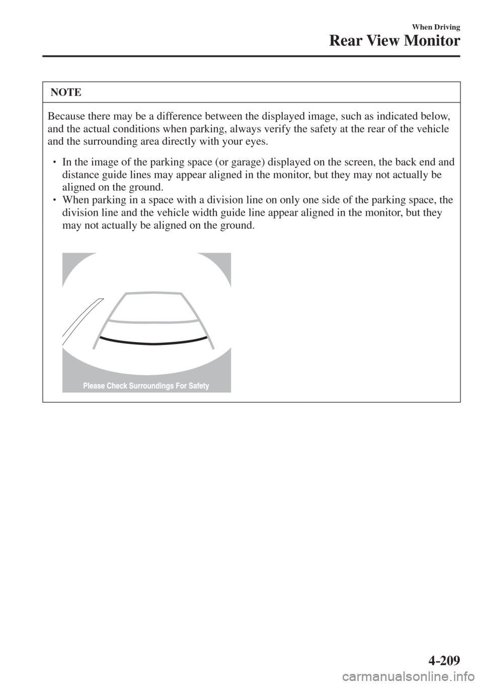 MAZDA MODEL CX-3 2017  Owners Manual - RHD (UK, Australia) (in English) 4–209
When Driving
Rear View Monitor
 NOTE
 Because there may be a difference between the displayed image, such as indicated below, 
and the actual conditions when parking, always verify the safety 
