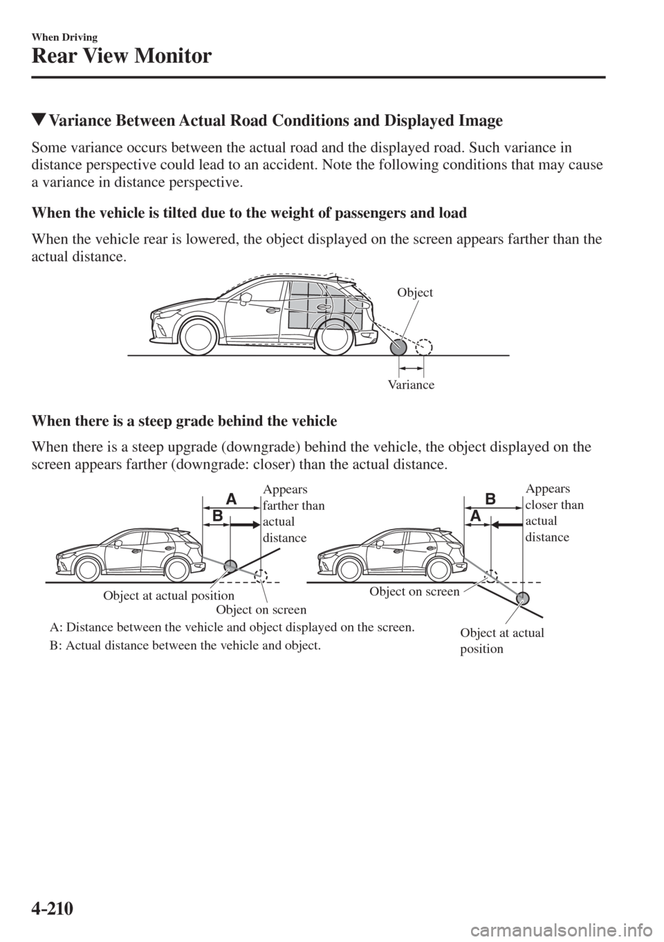 MAZDA MODEL CX-3 2017  Owners Manual - RHD (UK, Australia) (in English) 4–210
When Driving
Rear View Monitor
            Variance Between Actual Road Conditions and Displayed Image
            Some variance occurs between the actual road and the displayed road. Such var