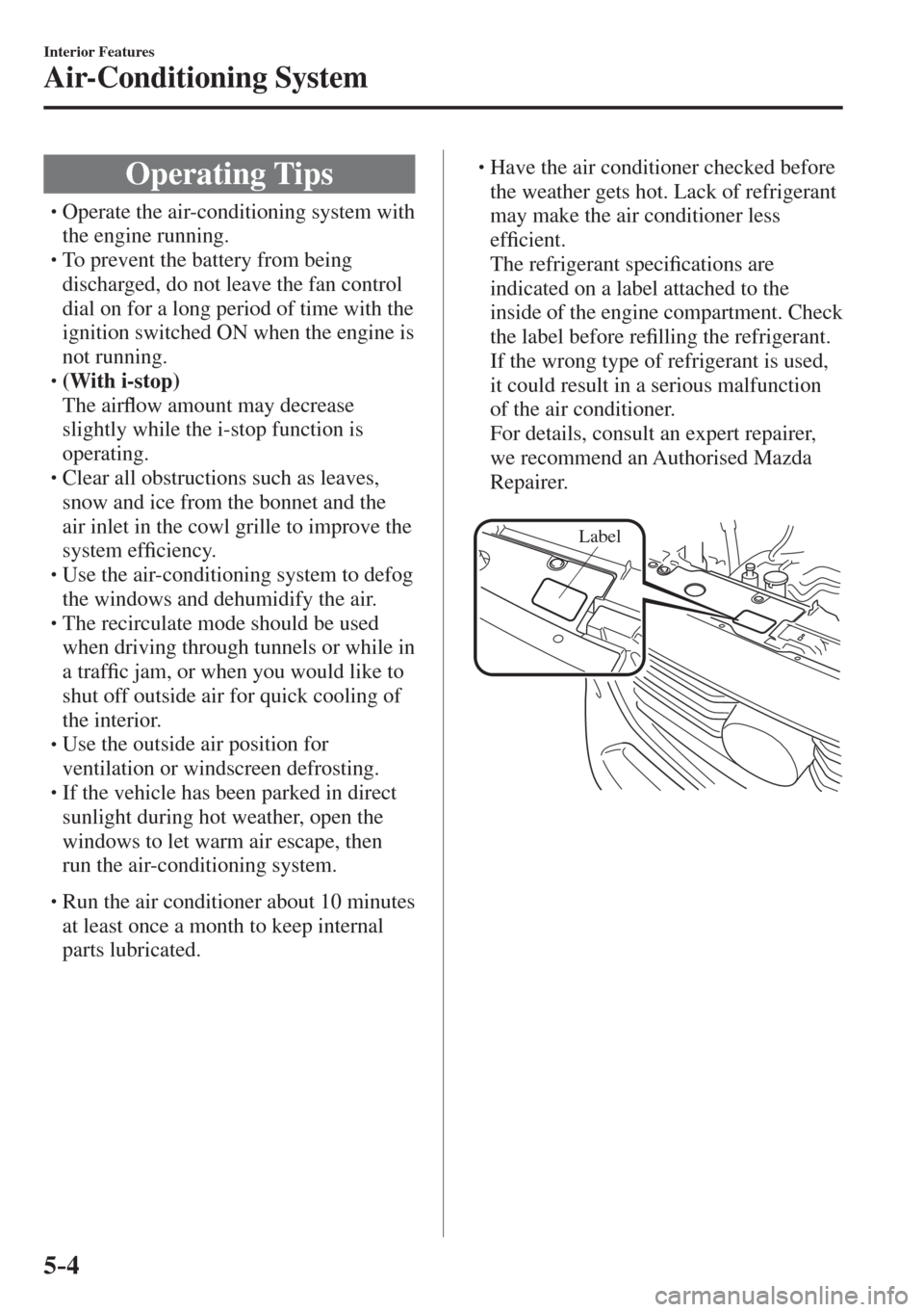 MAZDA MODEL CX-3 2017  Owners Manual - RHD (UK, Australia) (in English) 5–4
Interior Features
Air-Conditioning System
              O p e r a t i n g   T i p s
� �
�
�
�
�
�
�
�
�
�
�
�
�
� �� Operate the air-conditioning system with 
the engine running.