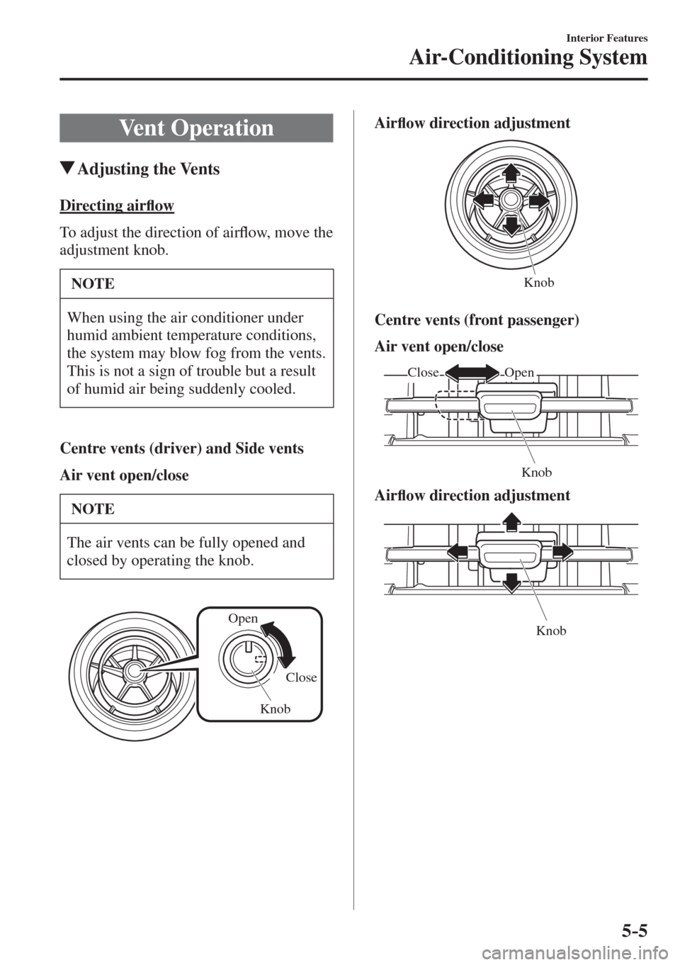 MAZDA MODEL CX-3 2017  Owners Manual - RHD (UK, Australia) (in English) 5–5
Interior Features
Air-Conditioning System
 Vent  Operation
               Adjusting  the  Vents
    Directing  air�À ow
    To adjust the direction of air�À ow, move the 
adjustment knob.
 NOT