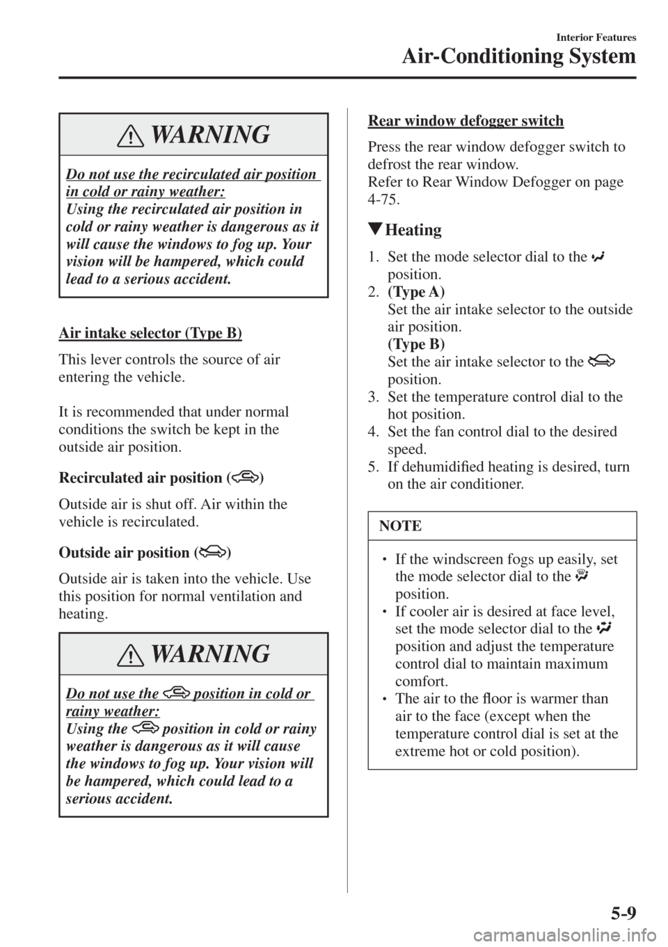 MAZDA MODEL CX-3 2017  Owners Manual - RHD (UK, Australia) (in English) 5–9
Interior Features
Air-Conditioning System
 WARNING
 Do not use the recirculated air position 
in cold or rainy weather: 
 Using the recirculated air position in 
cold or rainy weather is dangero