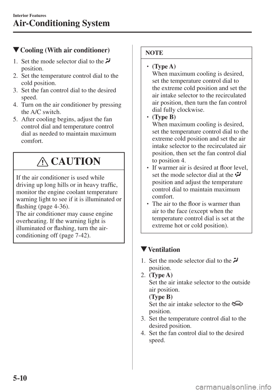 MAZDA MODEL CX-3 2017  Owners Manual - RHD (UK, Australia) (in English) 5–10
Interior Features
Air-Conditioning System
          Cooling (With air conditioner)
     1.   Set the mode selector dial to the    
position.
   2.   Set the temperature control dial to the 
col