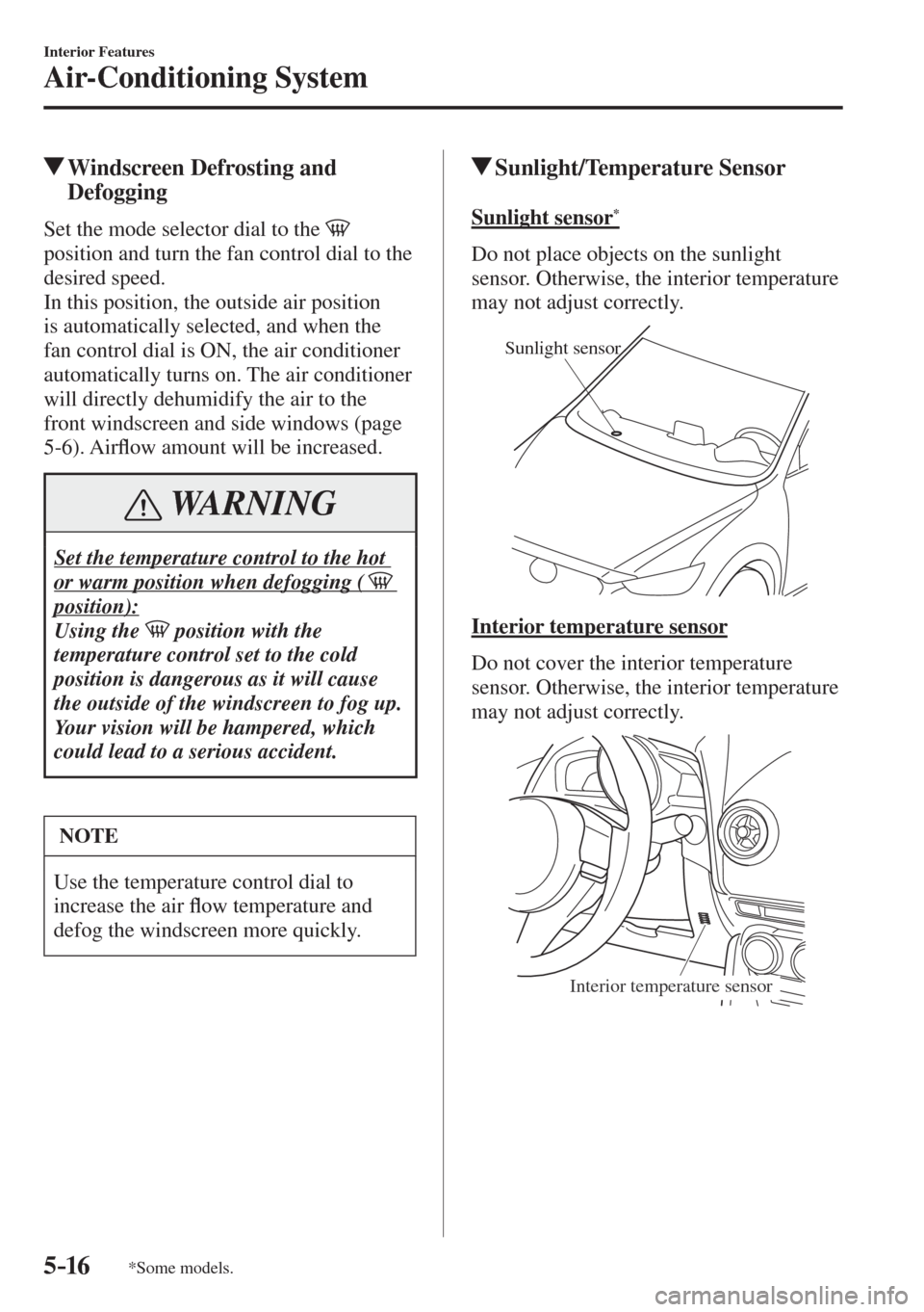 MAZDA MODEL CX-3 2017  Owners Manual - RHD (UK, Australia) (in English) 5–16
Interior Features
Air-Conditioning System
*Some models.
          Windscreen Defrosting and 
Defogging
    Set the mode selector dial to the    
position and turn the fan control dial to the 
d