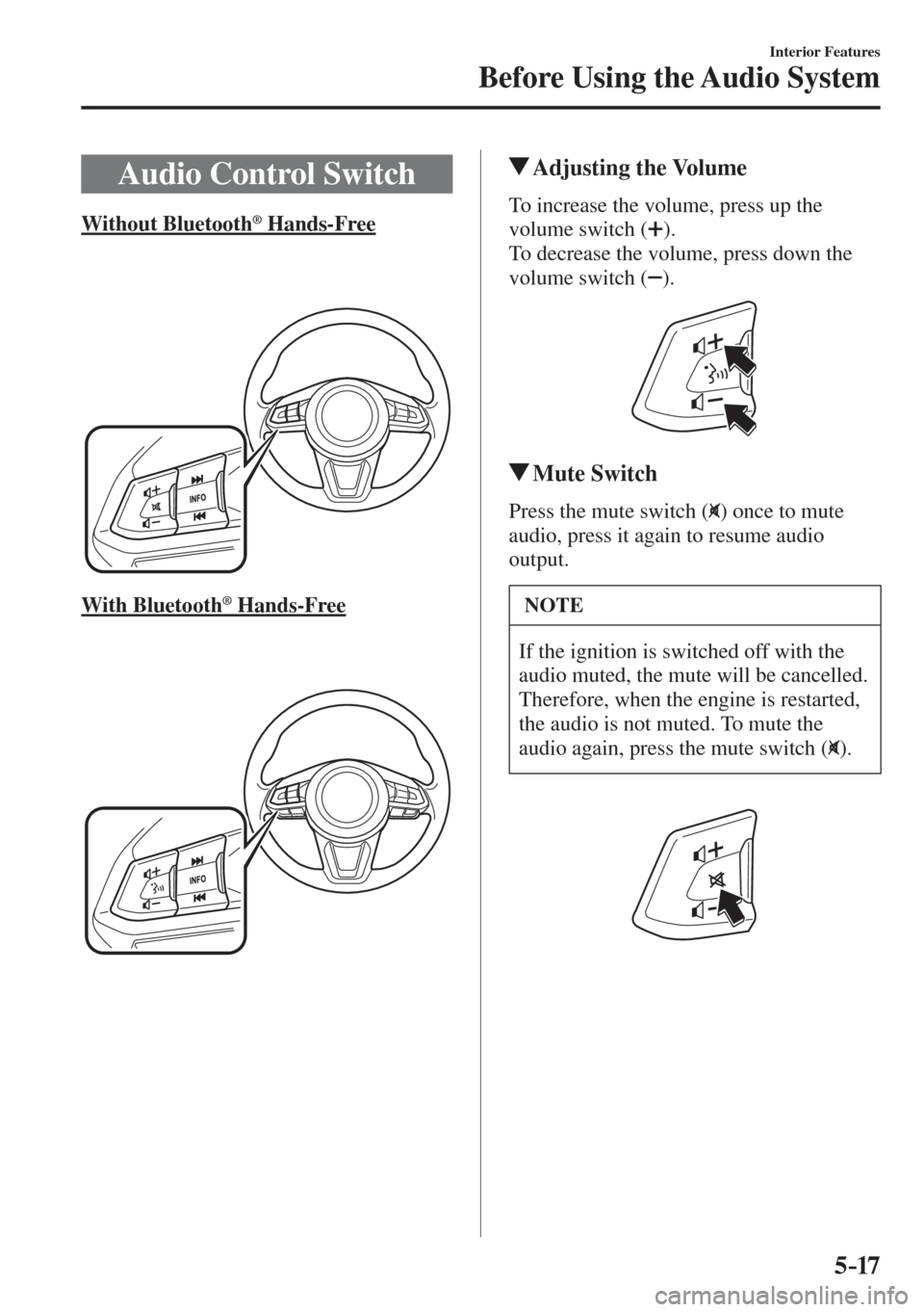 MAZDA MODEL CX-3 2017  Owners Manual - RHD (UK, Australia) (in English) 5–17
Interior Features
Before Using the Audio System
              Audio  Control  Switch
            Without  Bluetooth ®   Hands-Free
    
   
 
  With  Bluetooth 
®   Hands-Free
    
   
 
    