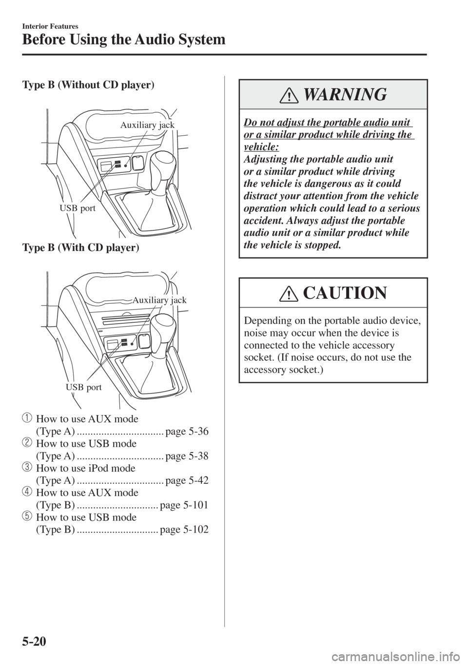 MAZDA MODEL CX-3 2017  Owners Manual - RHD (UK, Australia) (in English) 5–20
Interior Features
Before Using the Audio System
    Type B (Without CD player) 
  
 
USB port
Auxiliary jack
 
    Type B (With CD player) 
  
 
USB port
Auxiliary jack
 
   
  How to use AUX m