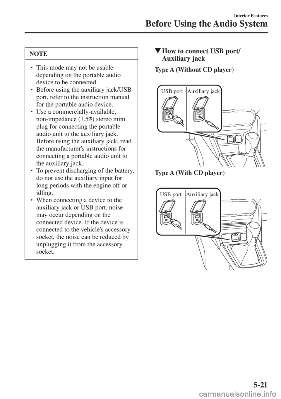MAZDA MODEL CX-3 2017  Owners Manual - RHD (UK, Australia) (in English) 5–21
Interior Features
Before Using the Audio System
 NOTE
� � ��  This mode may not be usable 
depending on the portable audio 
device to be connected. 
� � ��  Before using the auxiliary jac