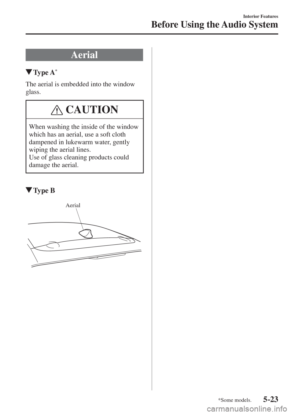 MAZDA MODEL CX-3 2017  Owners Manual - RHD (UK, Australia) (in English) 5–23
Interior Features
Before Using the Audio System
*Some models.
 Aerial
               Type  A * 
    The aerial is embedded into the window 
glass.
 CAUTION
 When washing the inside of the windo
