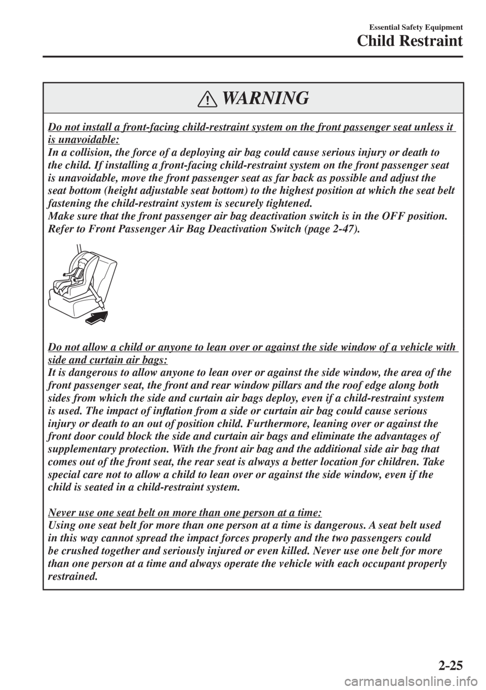 MAZDA MODEL CX-3 2017 - RHD (UK, Australia) (in English) Service Manual 2–25
Essential Safety Equipment
Child Restraint
WARNING
Do not install a front-facing child-restraint system on the front passenger seat unless it
is unavoidable:
In a collision, the force of a MAZDA MODEL CX-3 2017 - RHD (UK, Australia) (in English) Service Manual 2–25
Essential Safety Equipment
Child Restraint
WARNING
Do not install a front-facing child-restraint system on the front passenger seat unless it
is unavoidable:
In a collision, the force of a