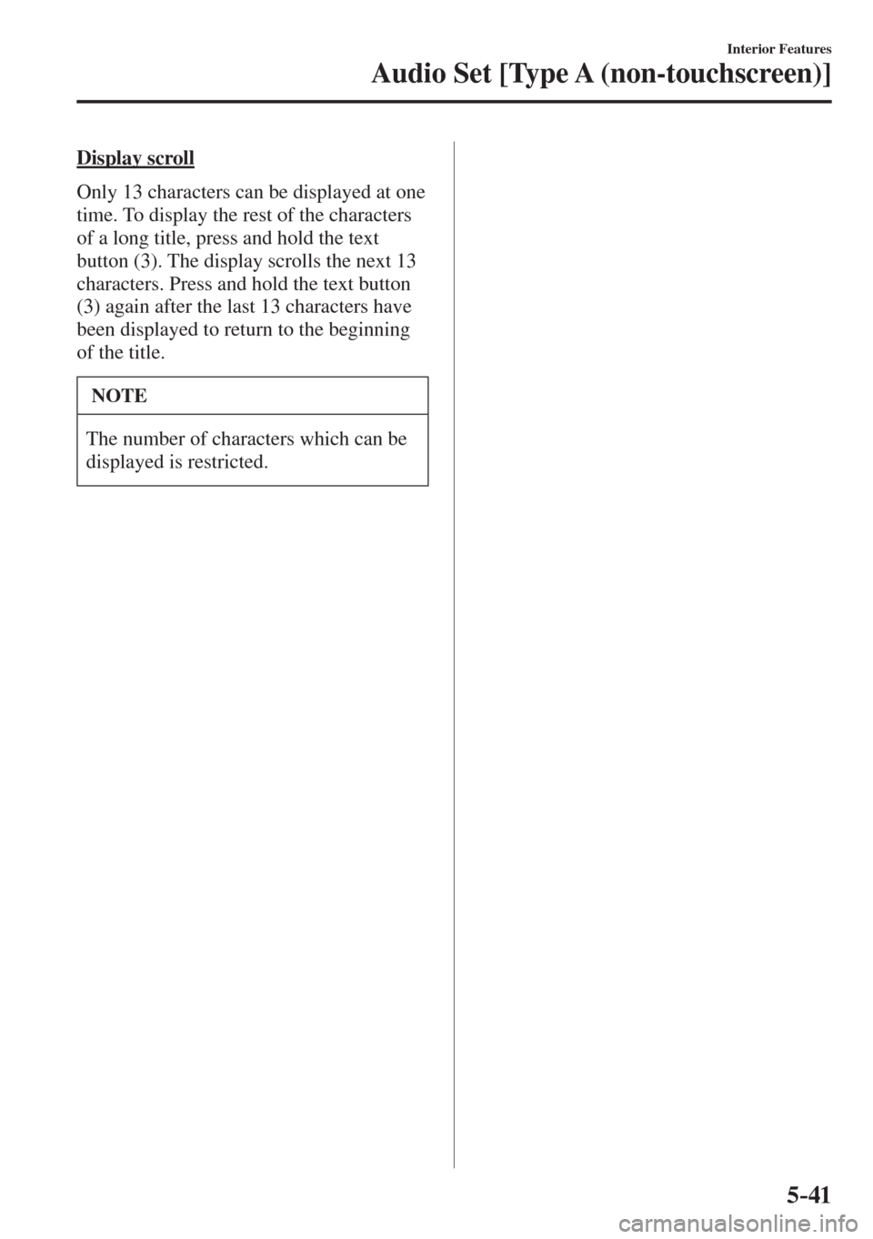 MAZDA MODEL CX-3 2017  Owners Manual - RHD (UK, Australia) (in English) 5–41
Interior Features
Audio Set [Type A (non-touchscreen)]
  Display  scroll
    Only 13 characters can be displayed at one 
time. To display the rest of the characters 
of a long title, press and 