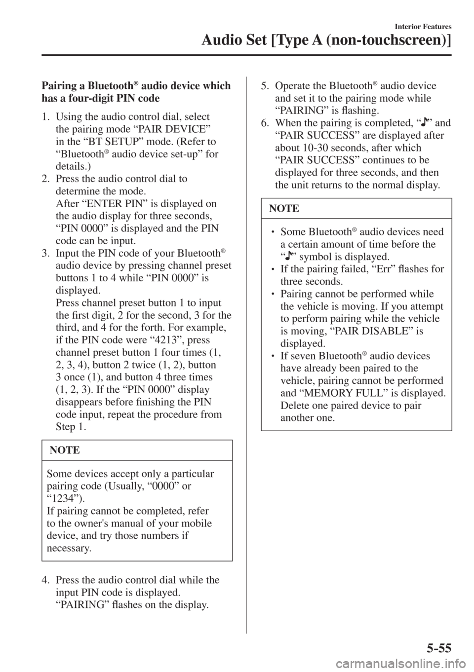 MAZDA MODEL CX-3 2017  Owners Manual - RHD (UK, Australia) (in English) 5–55
Interior Features
Audio Set [Type A (non-touchscreen)]
  Pairing  a  Bluetooth ®  audio device which 
has a four-digit PIN code
     1.   Using  the  audio  control  dial,  select 
the pairing