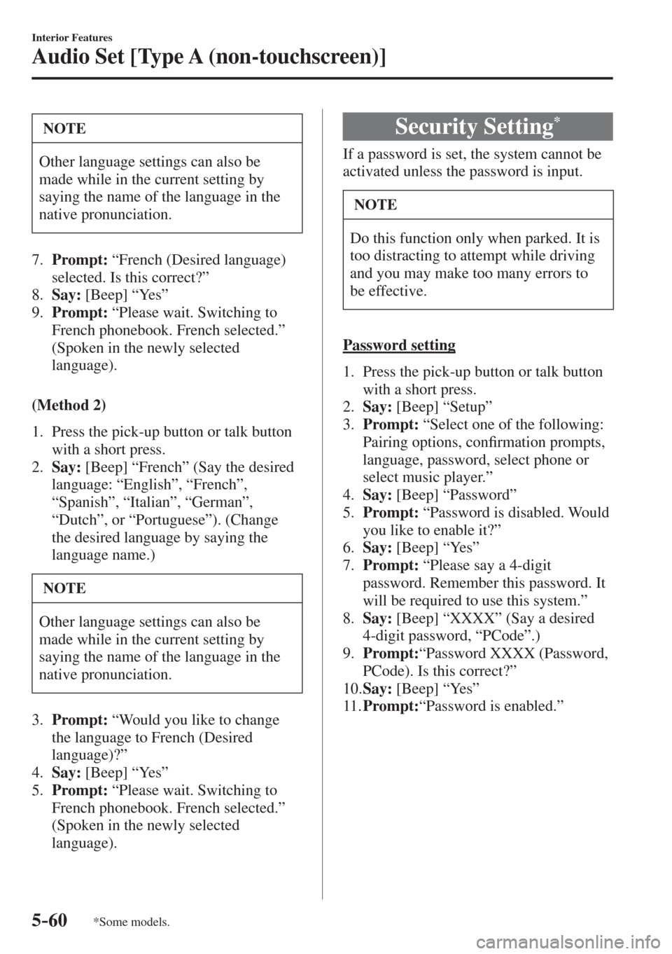 MAZDA MODEL CX-3 2017  Owners Manual - RHD (UK, Australia) (in English) 5–60
Interior Features
Audio Set [Type A (non-touchscreen)]
*Some models.
 NOTE
 Other language settings can also be 
made while in the current setting by 
saying the name of the language in the 
na