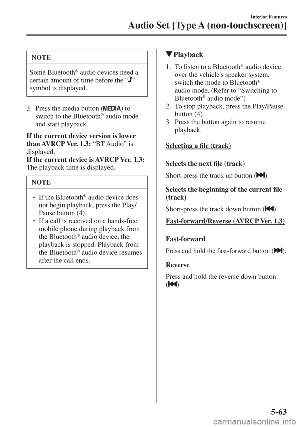 MAZDA MODEL CX-3 2017  Owners Manual - RHD (UK, Australia) (in English) 5–63
Interior Features
Audio Set [Type A (non-touchscreen)]
 NOTE
 Some  Bluetooth ®  audio devices need a 
certain amount of time before the “ 
 ” 
symbol is displayed. 
   3.   Press  the  me