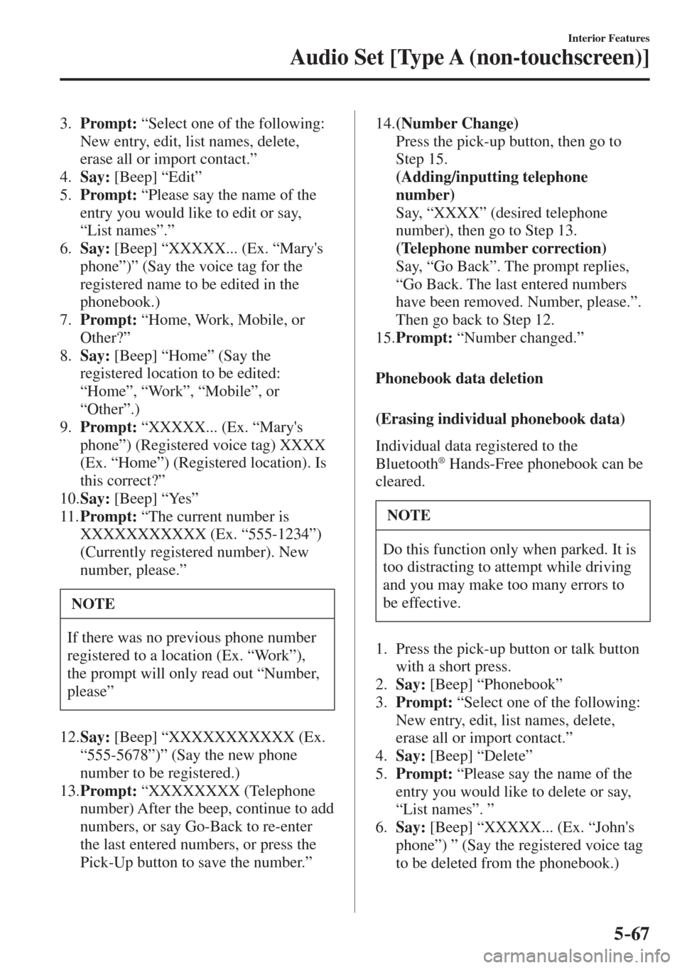 MAZDA MODEL CX-3 2017  Owners Manual - RHD (UK, Australia) (in English) 5–67
Interior Features
Audio Set [Type A (non-touchscreen)]
   3.    Prompt:  “Select one of the following: 
New entry, edit, list names, delete, 
erase all or import contact.”
   4.    Say:  [B