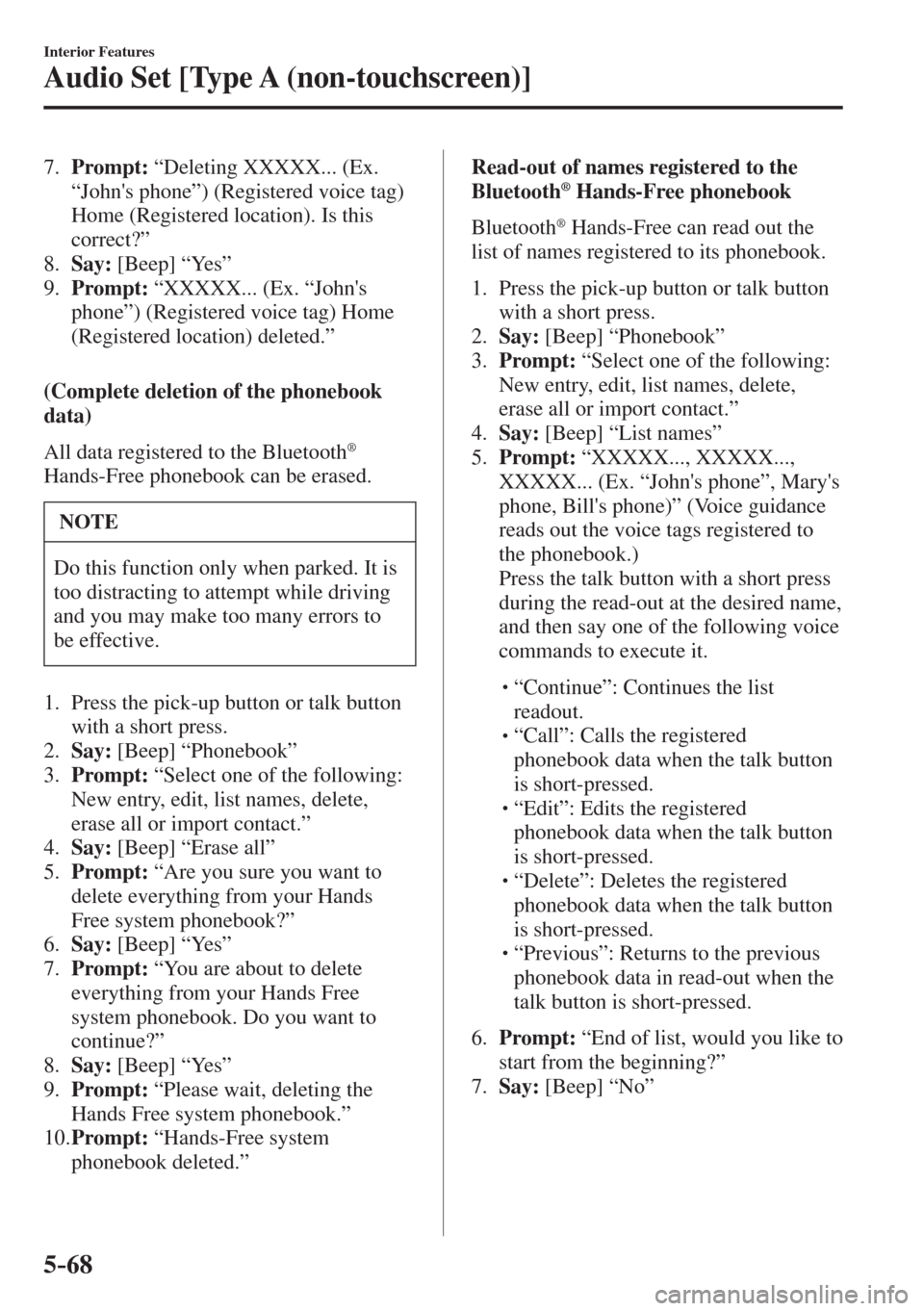 MAZDA MODEL CX-3 2017  Owners Manual - RHD (UK, Australia) (in English) 5–68
Interior Features
Audio Set [Type A (non-touchscreen)]
   7.    Prompt:  “Deleting XXXXX... (Ex. 
“Johns phone”) (Registered voice tag) 
Home (Registered location). Is this 
correct?”
