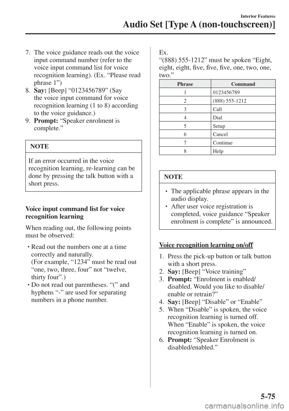 MAZDA MODEL CX-3 2017  Owners Manual - RHD (UK, Australia) (in English) 5–75
Interior Features
Audio Set [Type A (non-touchscreen)]
   7.   The voice guidance reads out the voice 
input command number (refer to the 
voice input command list for voice 
recognition learni